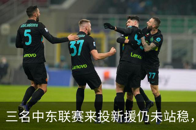 三名中东联赛来投新援仍未站稳，克鲁塞罗主帅出面解释