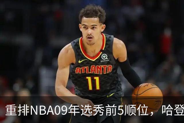 重排NBA09年选秀前5顺位，哈登屈居第2，状元实至名归